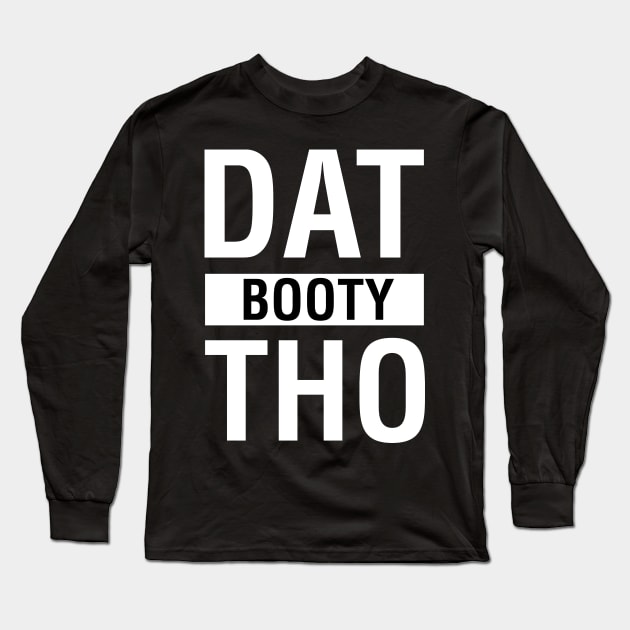 Dat Booty Tho Long Sleeve T-Shirt by CityNoir